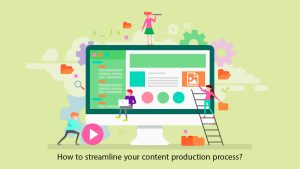 How to streamline your content production process
